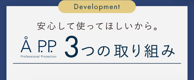安心して使ってほしいから。Å P.P.3つの取り組み