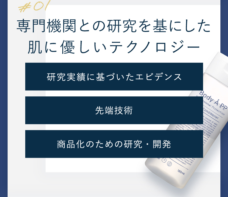 １、専門機関との研究を基にした肌に優しいテクノロジー。研究実績に基づいたエビデンス。先端技術。商品化のための研究・開発。